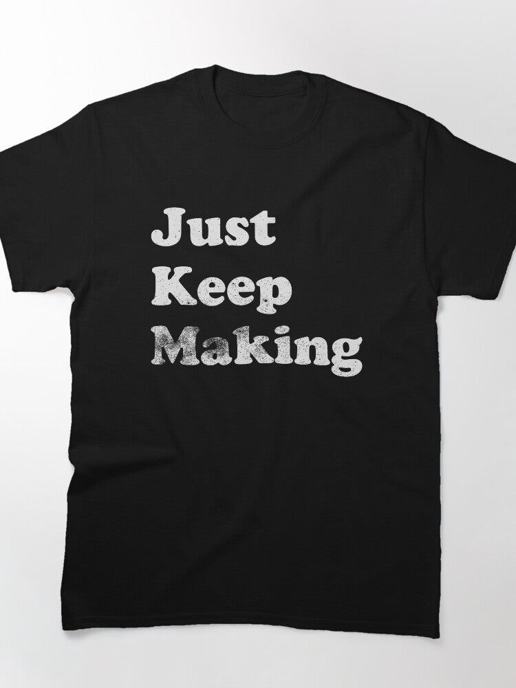 Just Keep Making Creative Shirt - Oversized Maker & Artist T-Shirt