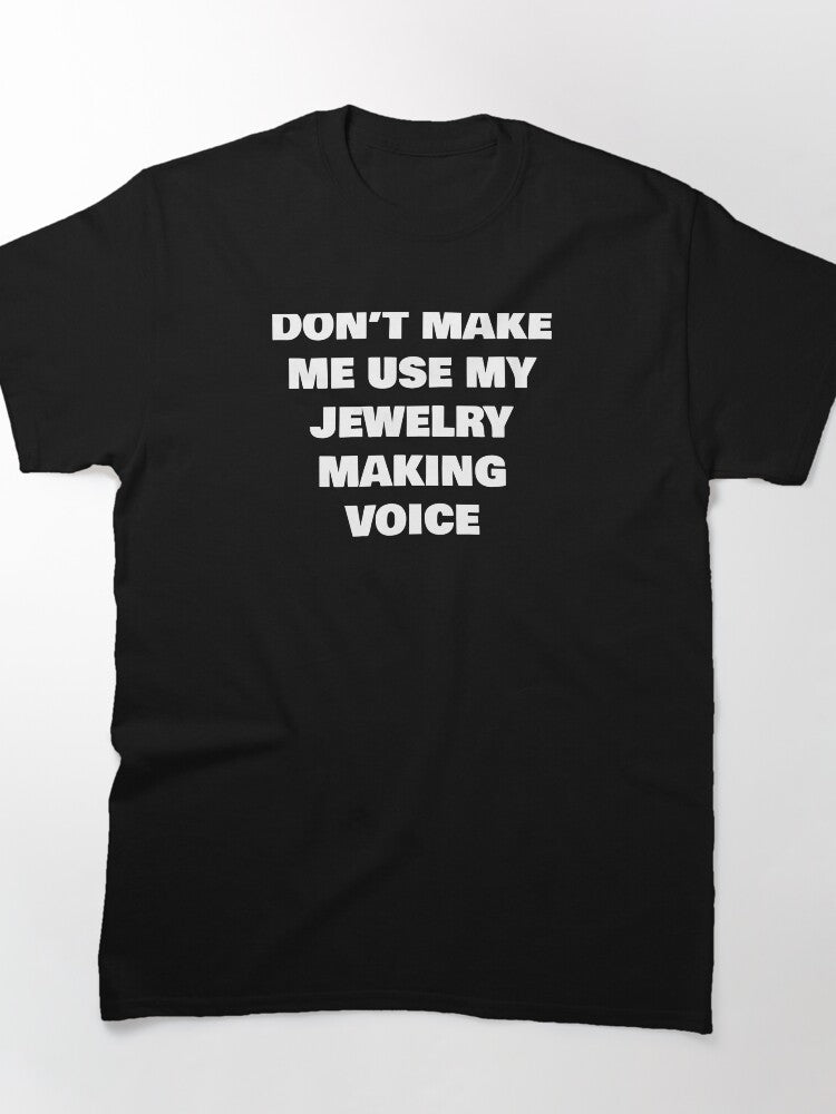 Don't Make Me Use My Jewelry Making Voice Funny Oversized Tee