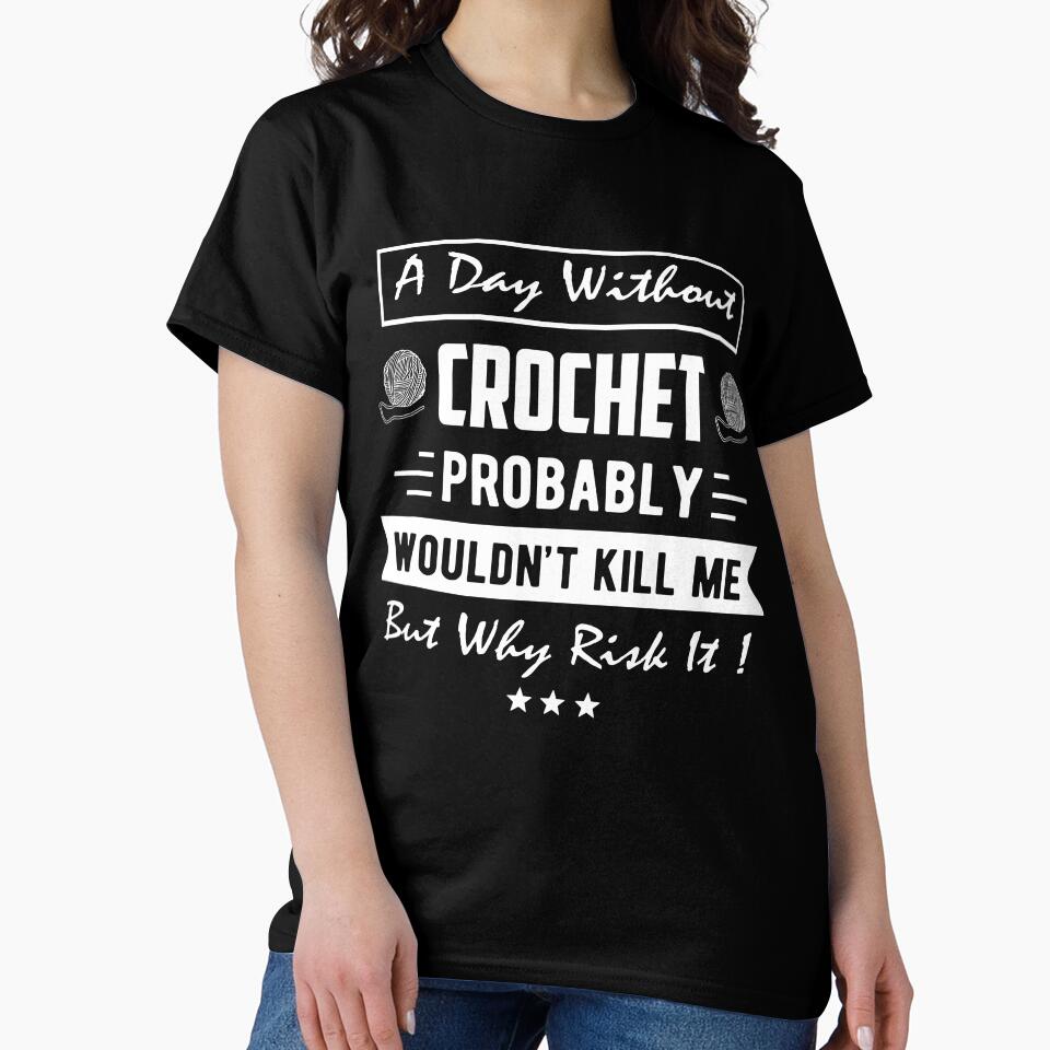 Funny Day Without Crochet Quote Shirt Risky Hobby Oversized Tee Black