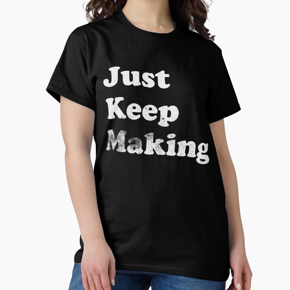 Just Keep Making Creative Shirt - Oversized Maker & Artist T-Shirt Black