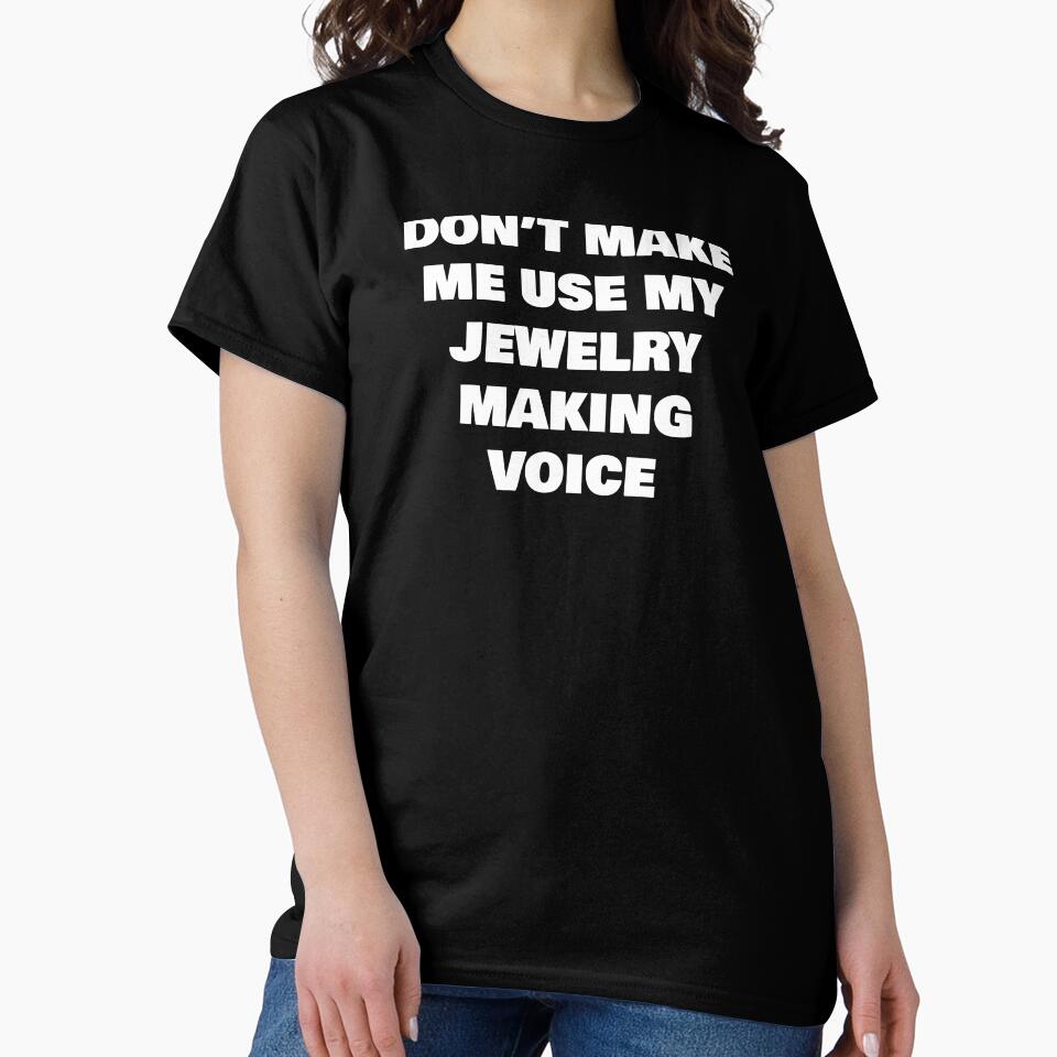 Don't Make Me Use My Jewelry Making Voice Funny Oversized Tee Black